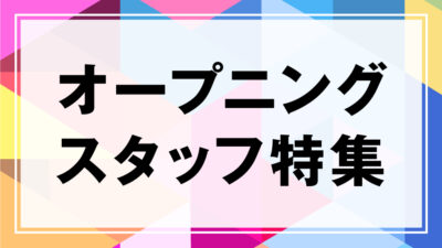 オープニングスタッフ特集！